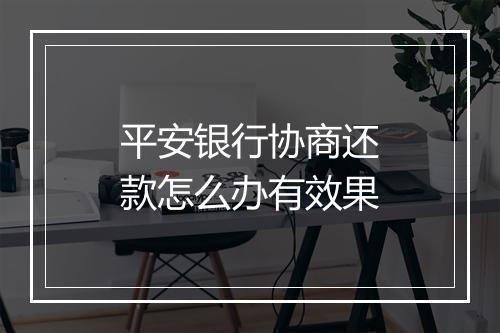 平安银行协商还款怎么办有效果