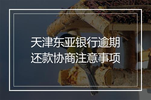 天津东亚银行逾期还款协商注意事项