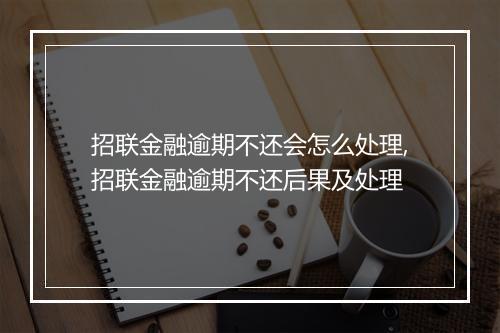 招联金融逾期不还会怎么处理,招联金融逾期不还后果及处理