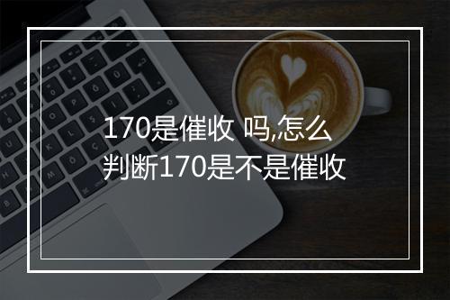 170是催收 吗,怎么判断170是不是催收
