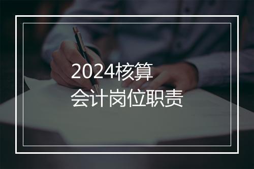 2024核算会计岗位职责