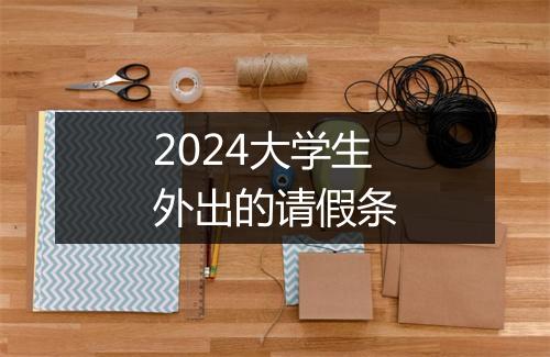 2024大学生外出的请假条