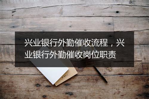 兴业银行外勤催收流程，兴业银行外勤催收岗位职责
