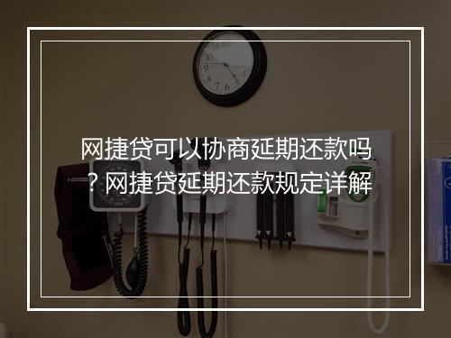 网捷贷可以协商延期还款吗？网捷贷延期还款规定详解