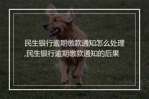 民生银行逾期缴款通知怎么处理,民生银行逾期缴款通知的后果