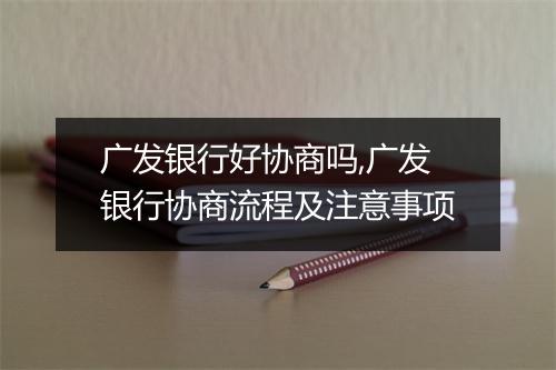 广发银行好协商吗,广发银行协商流程及注意事项
