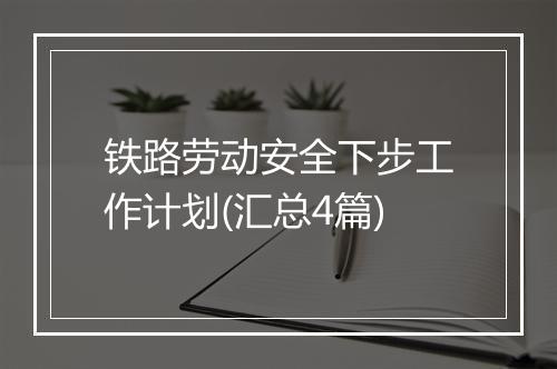 铁路劳动安全下步工作计划(汇总4篇)