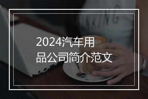 2024汽车用品公司简介范文