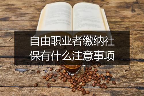 自由职业者缴纳社保有什么注意事项