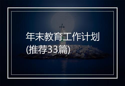 年末教育工作计划(推荐33篇)