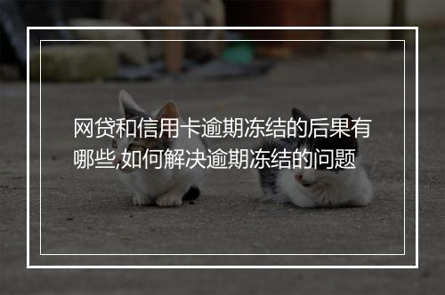 网贷和信用卡逾期冻结的后果有哪些,如何解决逾期冻结的问题