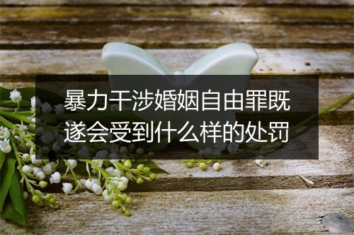 暴力干涉婚姻自由罪既遂会受到什么样的处罚