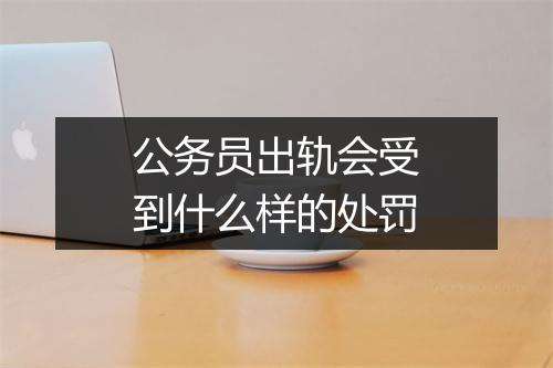 公务员出轨会受到什么样的处罚