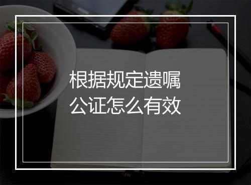 根据规定遗嘱公证怎么有效
