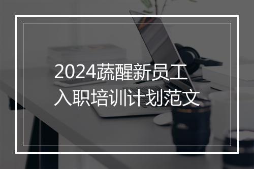 2024蔬醒新员工入职培训计划范文
