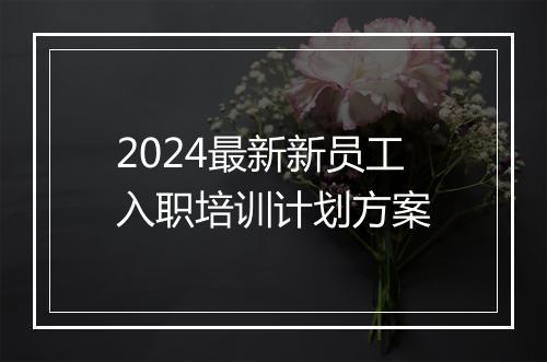 2024最新新员工入职培训计划方案