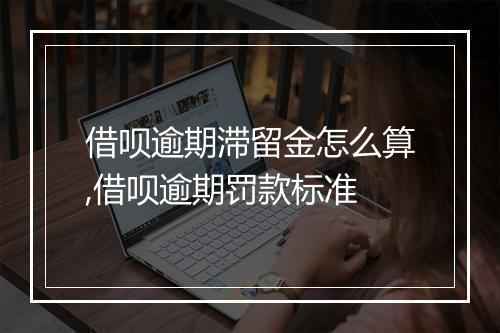 借呗逾期滞留金怎么算,借呗逾期罚款标准