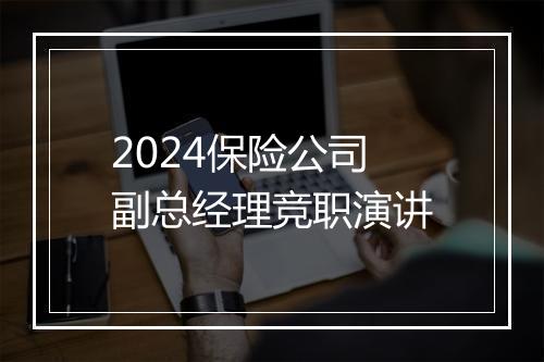 2024保险公司副总经理竞职演讲
