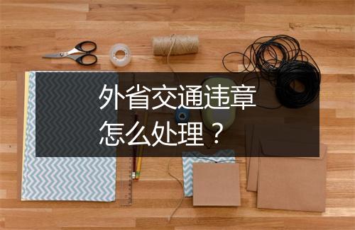 外省交通违章怎么处理？