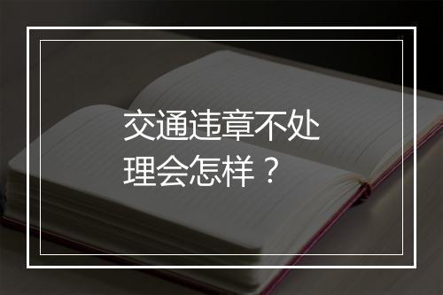 交通违章不处理会怎样？
