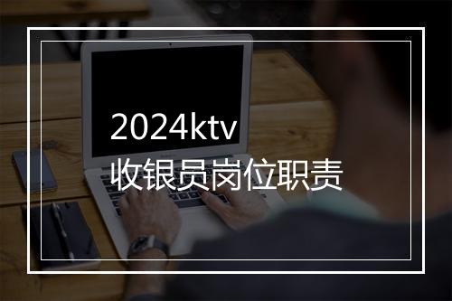 2024ktv收银员岗位职责