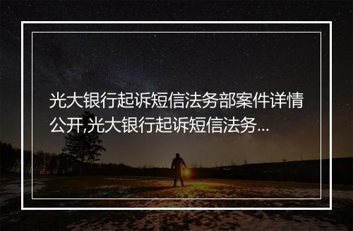 光大银行起诉短信法务部案件详情公开,光大银行起诉短信法务部事件最新进展
