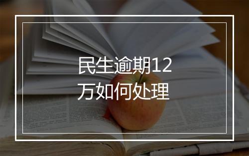 民生逾期12万如何处理