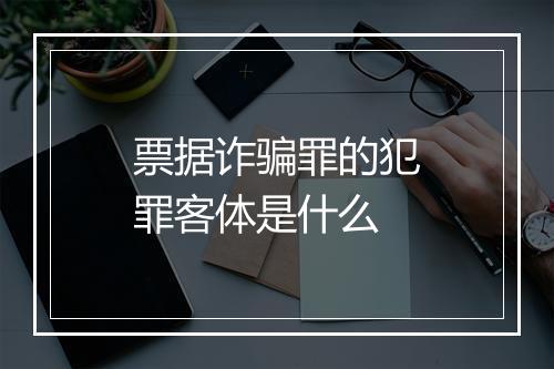 票据诈骗罪的犯罪客体是什么