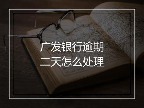 广发银行逾期二天怎么处理