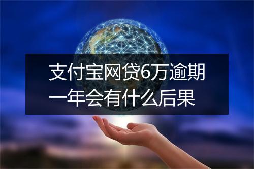 支付宝网贷6万逾期一年会有什么后果