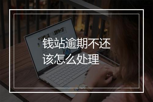 钱站逾期不还该怎么处理