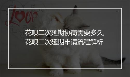 花呗二次延期协商需要多久,花呗二次延期申请流程解析