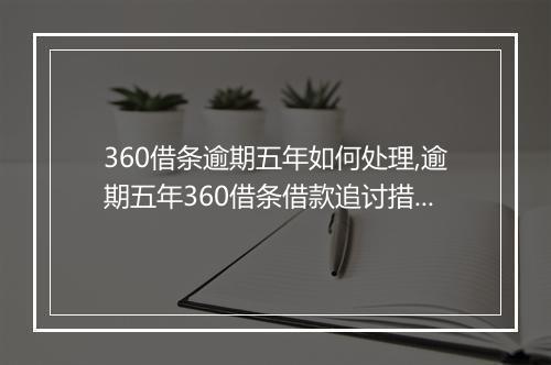 360借条逾期五年如何处理,逾期五年360借条借款追讨措施