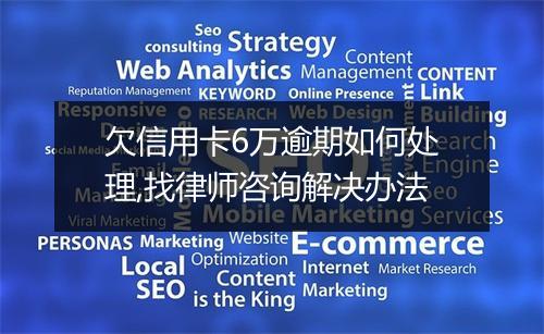 欠信用卡6万逾期如何处理,找律师咨询解决办法
