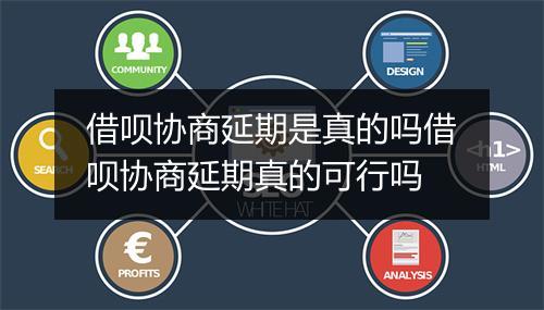 借呗协商延期是真的吗借呗协商延期真的可行吗