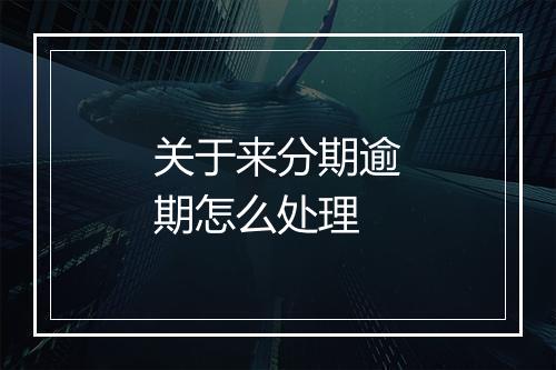 关于来分期逾期怎么处理