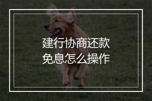 建行协商还款免息怎么操作