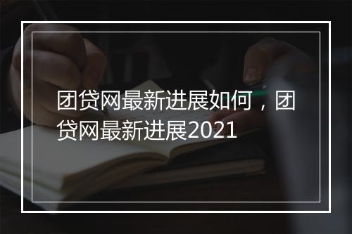 团贷网最新进展如何，团贷网最新进展2021