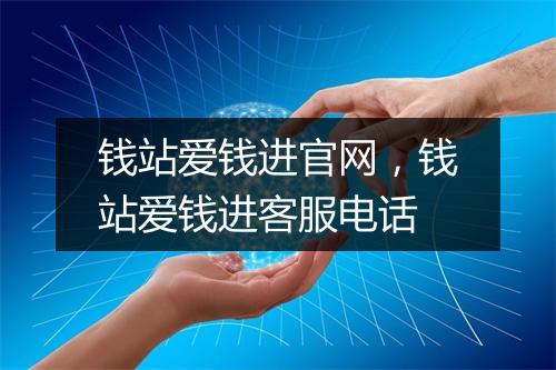 钱站爱钱进官网，钱站爱钱进客服电话