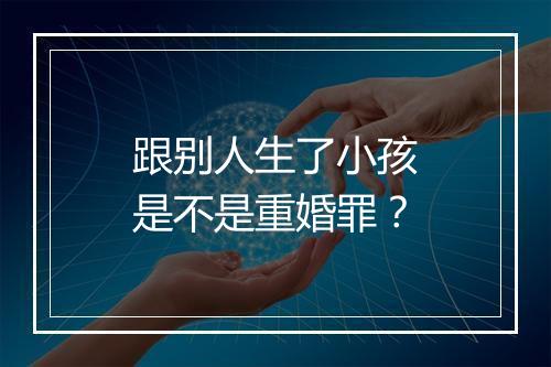 跟别人生了小孩是不是重婚罪？