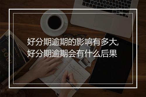 好分期逾期的影响有多大,好分期逾期会有什么后果