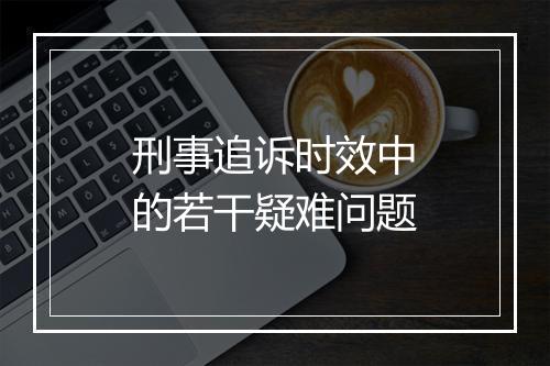 刑事追诉时效中的若干疑难问题