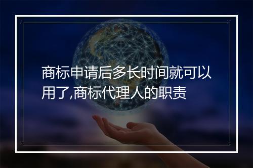 商标申请后多长时间就可以用了,商标代理人的职责