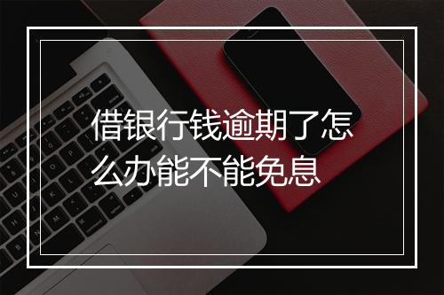 借银行钱逾期了怎么办能不能免息