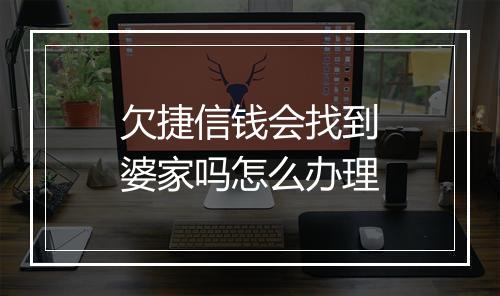 欠捷信钱会找到婆家吗怎么办理