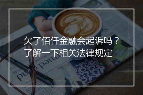 欠了佰仟金融会起诉吗？了解一下相关法律规定
