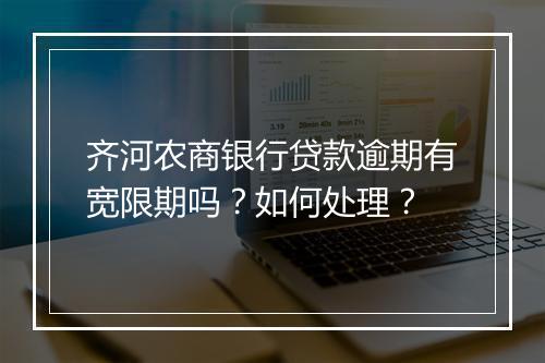 齐河农商银行贷款逾期有宽限期吗？如何处理？
