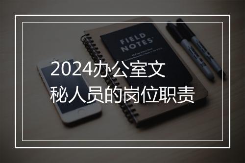 2024办公室文秘人员的岗位职责