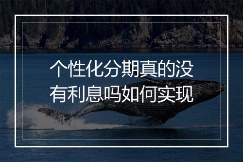 个性化分期真的没有利息吗如何实现