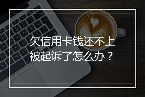 欠信用卡钱还不上被起诉了怎么办？